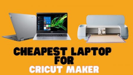 Cheapest Laptop for Cricut Maker under $500